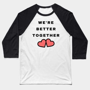 We're Better Together. Cute Valentines Day Design with Hearts. Baseball T-Shirt